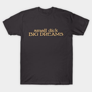 small dick big dreams light brown T-Shirt